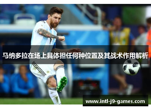 马纳多拉在场上具体担任何种位置及其战术作用解析