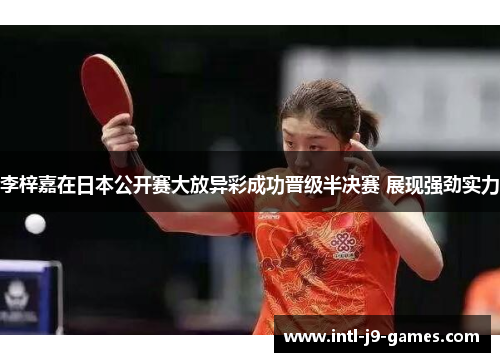 李梓嘉在日本公开赛大放异彩成功晋级半决赛 展现强劲实力 李梓嘉在日本公开赛大放异彩成功晋级半决赛 展现强劲实力