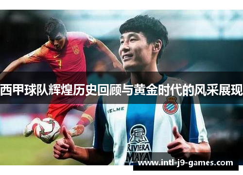 西甲球队辉煌历史回顾与黄金时代的风采展现 西甲球队辉煌历史回顾与黄金时代的风采展现