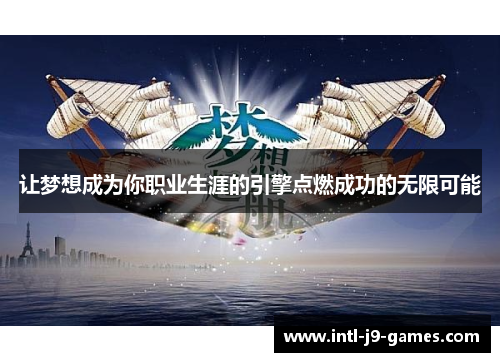 让梦想成为你职业生涯的引擎点燃成功的无限可能 让梦想成为你职业生涯的引擎点燃成功的无限可能