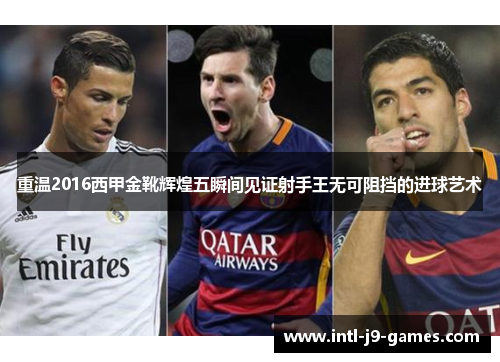 重温2016西甲金靴辉煌五瞬间见证射手王无可阻挡的进球艺术 重温2016西甲金靴辉煌五瞬间见证射手王无可阻挡的进球艺术
