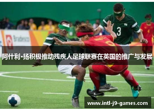 阿什利·扬积极推动残疾人足球联赛在英国的推广与发展 阿什利·扬积极推动残疾人足球联赛在英国的推广与发展