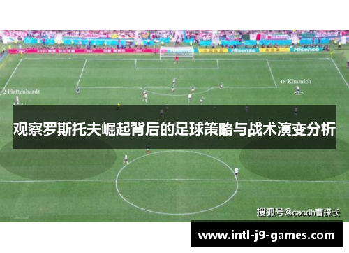 观察罗斯托夫崛起背后的足球策略与战术演变分析