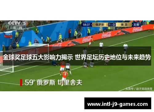 金球奖足球五大影响力揭示 世界足坛历史地位与未来趋势 金球奖足球五大影响力揭示 世界足坛历史地位与未来趋势